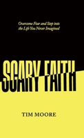 Scary Faith: Overcome Fear and Step into the Life You Never Imagined B0B14R7SJQ Book Cover