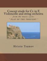 Concert Etude for Cr. in F, Violoncello and String Orchestra: From the Music Cycle: Play of the Thought 1530649692 Book Cover