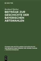 Beiträge zur Geschichte der Bayerischen Abtswahlen 3486760025 Book Cover