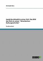 Jacob Burckhardt in seiner Zeit: Das Bild der Polis in seiner "Griechischen Kulturgeschichte" 3638643530 Book Cover