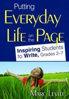 Putting Everyday Life on the Page: Inspiring Students to Write, Grades 2-7 1412965322 Book Cover