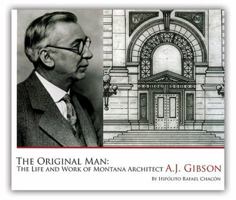 The Original Man: The Life and Work of Montana Architect A.J. Gibson 0981576001 Book Cover