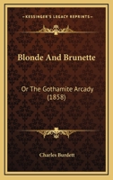 Blonde And Brunette: Or The Gothamite Arcady 0548662339 Book Cover