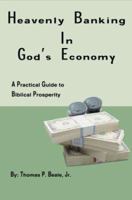 HEAVENLY BANKING IN GOD'S ECONOMY: A Practical Guide to Biblical Prosperity 0595291597 Book Cover