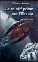 Le relatif prime sur l'Absolu: Tome II - Epixus (French Edition) 2322541362 Book Cover