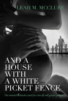 And a House with a White Picket Fence 1091920656 Book Cover