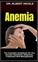 Anemia: The Complete Guidebook On The Causes, Symptom, Diagnosis, Treatment And Management B0B92L8HRR Book Cover