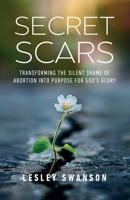 Secret Scars: Transforming The Silent Shame of Abortion into Purpose for God's Glory B0H9P29ZSX Book Cover