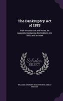 The Bankruptcy Act of 1883: With Introduction and Notes, an Appendix Containing the Debtors' ACT, 1869, and an Index 1147815828 Book Cover