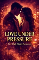 Love Under Pressure: Five High-Stakes Romances B0GWQ3LYWS Book Cover