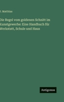 Die Regel vom goldenen Schnitt im Kunstgewerbe: Eine Handbuch für Werkstatt, Schule und Haus 356399465X Book Cover