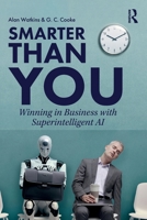Smarter than You: Winning in Business with Superintelligent AI 1041193343 Book Cover
