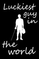 Luckiest Guy in the World: Fencing Training Book, Funny Fencing Sport & Novelty Gift Idea for Fencer, Fencer Gift Notebook for Scores, Lined Notebook, Diary, Track, Log & Journal, Fence Tournament Log 167424696X Book Cover