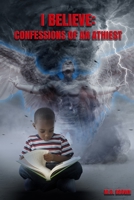 I Believe: Confessions of an Atheist B08SZ3XXV5 Book Cover