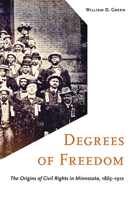 Degrees of Freedom: The Origins of Civil Rights in Minnesota, 1865–1912 1517909333 Book Cover