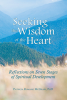 Seeking the Wisdom of the Heart: Reflections on Seven Stages of Spiritual Development 1931847428 Book Cover