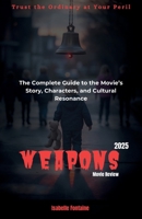 Weapons Movie Review: Trust the Ordinary at Your Peril: The Complete Guide to the Movie’s Story, Characters, and Cultural Resonance B0FLWLX6BJ Book Cover