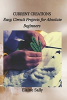 Current Creations: Easy Circuit Projects for Absolute Beginners B0CKYRNCB7 Book Cover