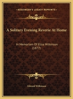 A Solitary Evening Reverie at Home: In Memoriam of Eliza Wilkinson, Founder of the Leeds ... 1241044376 Book Cover