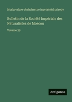 Bulletin de la Société Impériale des Naturalistes de Moscou: Volume 39 (French Edition) 3563772509 Book Cover