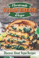 Homemade Vegan Cheese Recipes: Discover About Vegan Recipes: Vegan Cheese Meal Plan B09FS9HW95 Book Cover