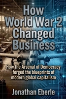 How World War 2 Changed Business B0GYGB5ZWG Book Cover