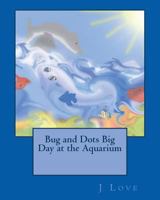 Bug and Dots Big Day at the Aquarium 1545012121 Book Cover