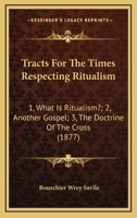 Tracts For The Times Respecting Ritualism: 1, What Is Ritualism?; 2, Another Gospel; 3, The Doctrine Of The Cross 1120045037 Book Cover