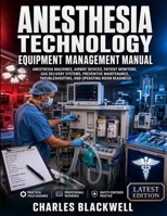 ANESTHESIA TECHNOLOGY EQUIPMENT MANAGEMENT MANUAL: ANESTHESIA MACHINES, AIRWAY DEVICES, PATIENT MONITORS, GAS DELIVERY SYSTEMS, PREVENTIVE MAINTENANCE, TROUBLESHOOTING, AND OPERATING ROOM READINESS] B0HC9N3493 Book Cover