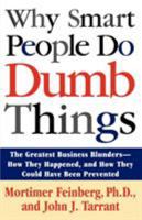 Why Smart People Do Dumb Things: Lessons from the New Science of Behavioral Economics 0671892584 Book Cover