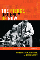 Fierce Urgency of Now: Improvisation, Rights, and the Ethics of Cocreation 0822354780 Book Cover