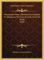 Documentos Para a Historia Da Conquista E Colonisacao Da Costa de Leste-Oeste Do Brasil (1905) 1167622979 Book Cover