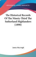 The Historical Records Of The Ninety-Third The Sutherland Highlanders 1104309483 Book Cover