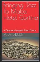 Bringing Jazz To Malta, Hotel Gortina: A Diamond Asanti Short Story 0578448424 Book Cover