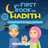 My First Book on Hadith for Children: An Islamic Book Teaching Kids the Way of Prophet Muhammad, Etiquette, & Good Manners 1955262098 Book Cover
