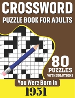 You Were Born In 1951: Crossword Puzzle Book For Adults: 80 Large Print Challenging Crossword Puzzles Book With Solutions For Adults Seniors Men Women & All Others Puzzles Fans Who Were Born In 1951 B08TZ9LY32 Book Cover