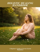 Holistic Healing Handbook: A Beginner'S Guide To Nervous System Regulation B0FP5PMF8S Book Cover