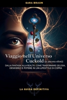 Viaggio nell'Universo Cuckold (e ancora oltre): Dalla fantasia alla realtà: come trasformare gelosia, desiderio e potere in un lifestyle di coppia ... e Racconti sul Cuckolding) (Italian Edition) B0FQ3PKXJR Book Cover