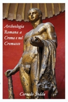 Archeologia Romana a Crema e nel Cremasco: Crema e il Suo Territorio durante la Storia Romana 1667145134 Book Cover