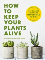 How to Keep Your Plants Alive: 50 Plants That Are Impossible to Kill 1646434285 Book Cover