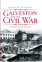 Galveston and the Civil War: An Island City in the Maelstrom 1609492838 Book Cover