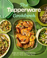 The Tupperware Cookbook: Over 100 Make-Ahead Recipes with Low Waste and High Flavor 0593837444 Book Cover