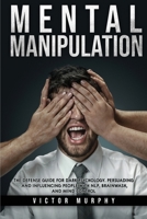 Mental Manipulation: The Defense Guide For Dark Psychology. Persuading and Influencing People With NLP, Brainwash, and Mind Control. 1802721738 Book Cover