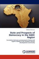 State and Prospects of Democracy in the SADC Region: Correlation between socioeconomic factors and regime stability in the Southern African Development Community 3838366069 Book Cover