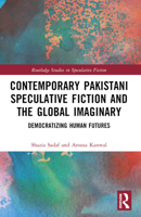 Contemporary Pakistani Speculative Fiction and the Global Imaginary: Democratizing Human Futures 1032559519 Book Cover