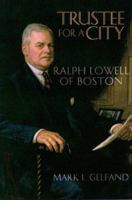 Trustee For A City: Ralph Lowell of Boston 1555533698 Book Cover