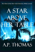 A Star Above Her Table (The White Knight: Tales of a New York Detective) B0D2T62XVV Book Cover
