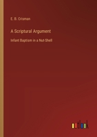 A Scriptural Argument: Infant Baptism in a Nut-Shell 3368629883 Book Cover