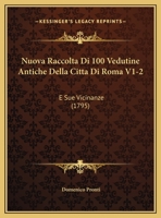 Nuova Raccolta Di 100 Vedutine Antiche Della Citta Di Roma V1-2: E Sue Vicinanze (1795) 116629577X Book Cover