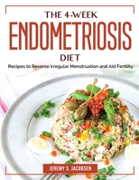 The 4-Week Endometriosis Diet: Recipes to Reverse Irregular Menstruation and Aid Fertility 1804384496 Book Cover